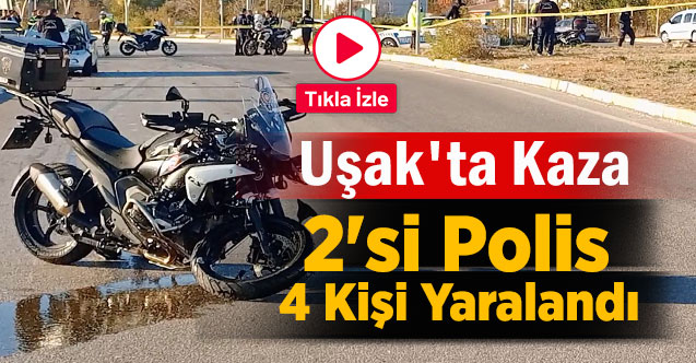 Uşak'ta Meydana Gelen Trafik Kazasında 2'si Polis Toplam 4 Kişi Yaralandı