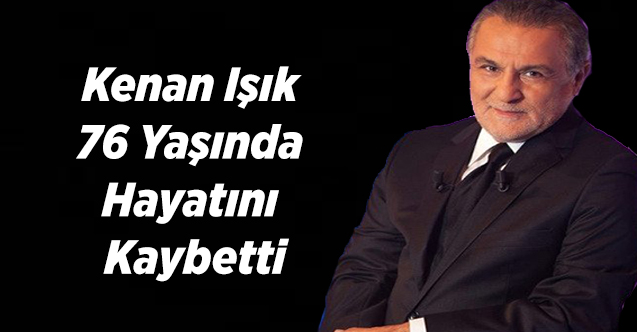 Kenan Işık 76 Yaşında Hayatını Kaybetti